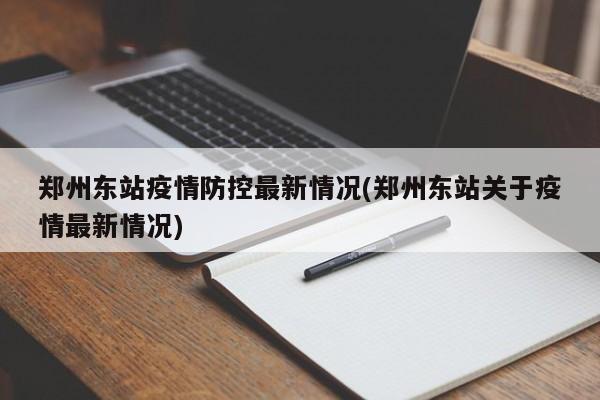 郑州东站疫情防控最新情况(郑州东站关于疫情最新情况)
